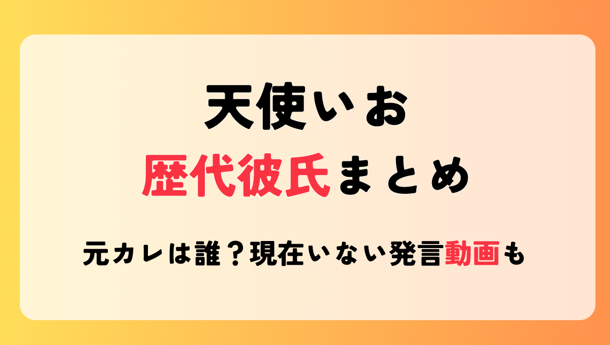 2025最新!天使いおの歴代彼氏まとめ!元カレは誰?現在はいない発言動画も