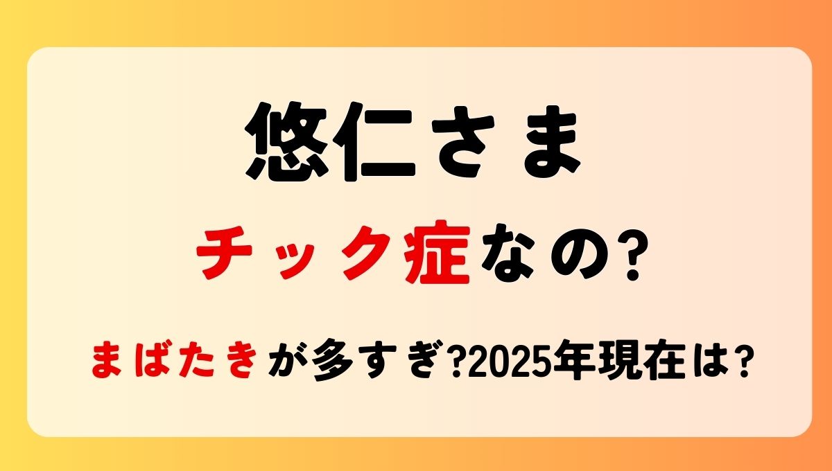 悠仁さまチック症なの?目のまばたきが多すぎ?2025年現在も治ってない？