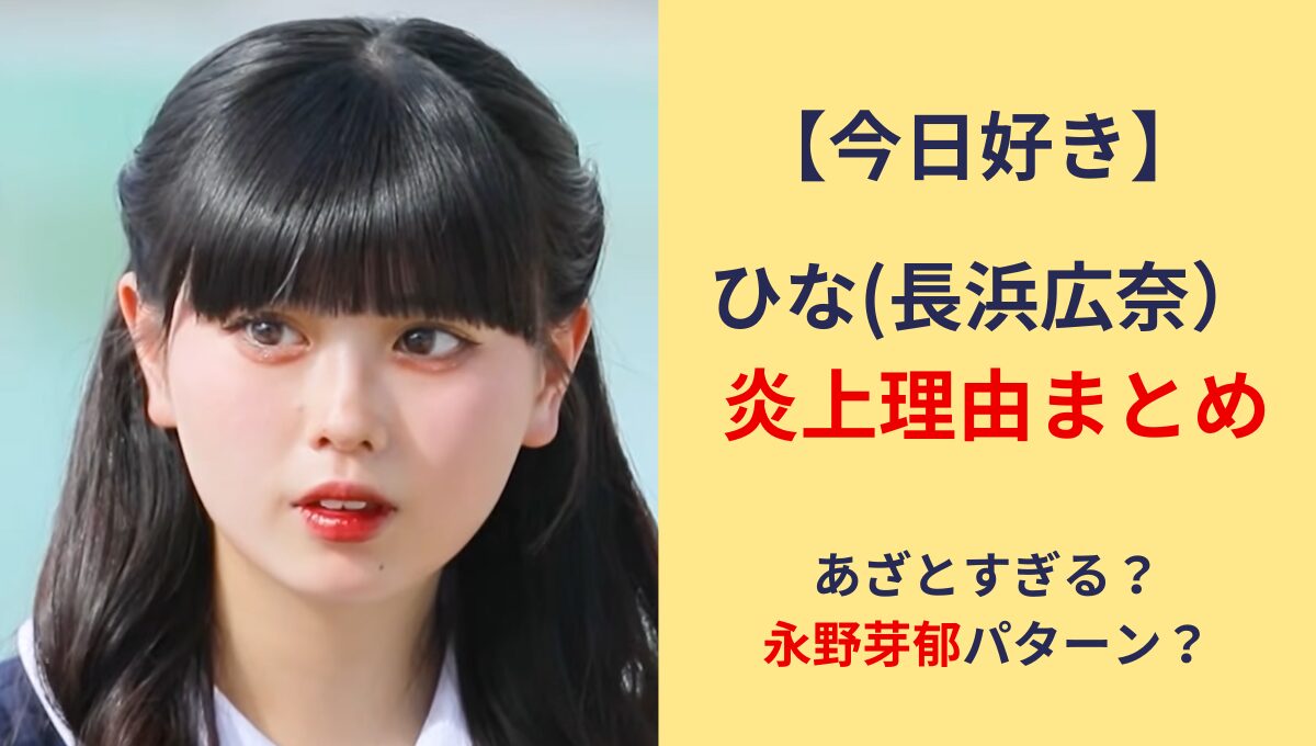 【今日好き】ひな(長浜広奈)の炎上理由5つ!あざとい発言？悪編の噂も