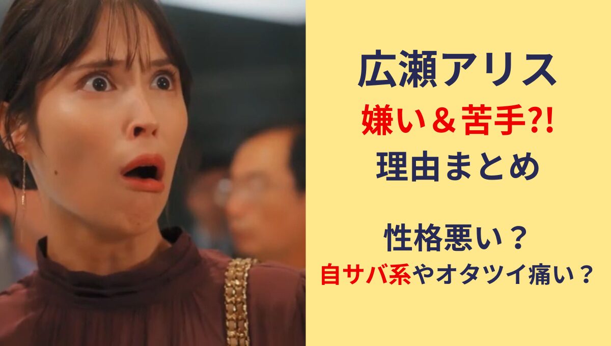 広瀬アリスが嫌い＆苦手?!理由6つ!性格悪い?自サバ系女やオタクツイが痛い？