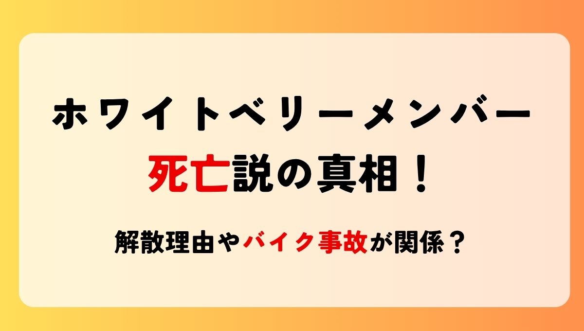 2025最新!ホワイトベリーメンバー死亡説の真相!解散理由やバイク事故が関係？