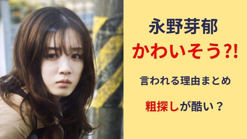 永野芽郁がかわいそう?!言われる理由6つ!叩かれすぎ?粗探しがひどい？