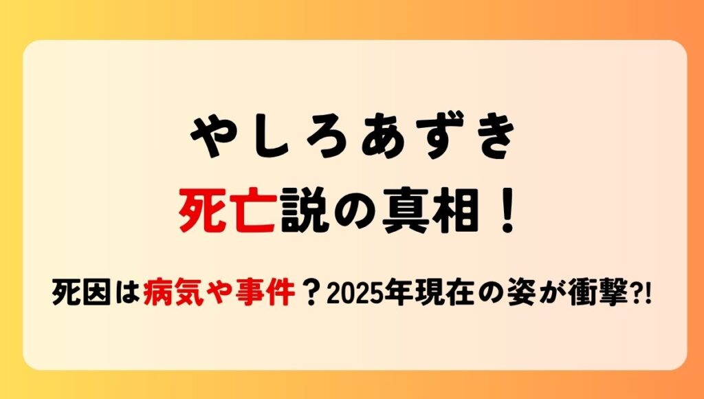 やしろあずき死亡説の真相!死因は病気や事件？2025年現在の姿が衝撃?!