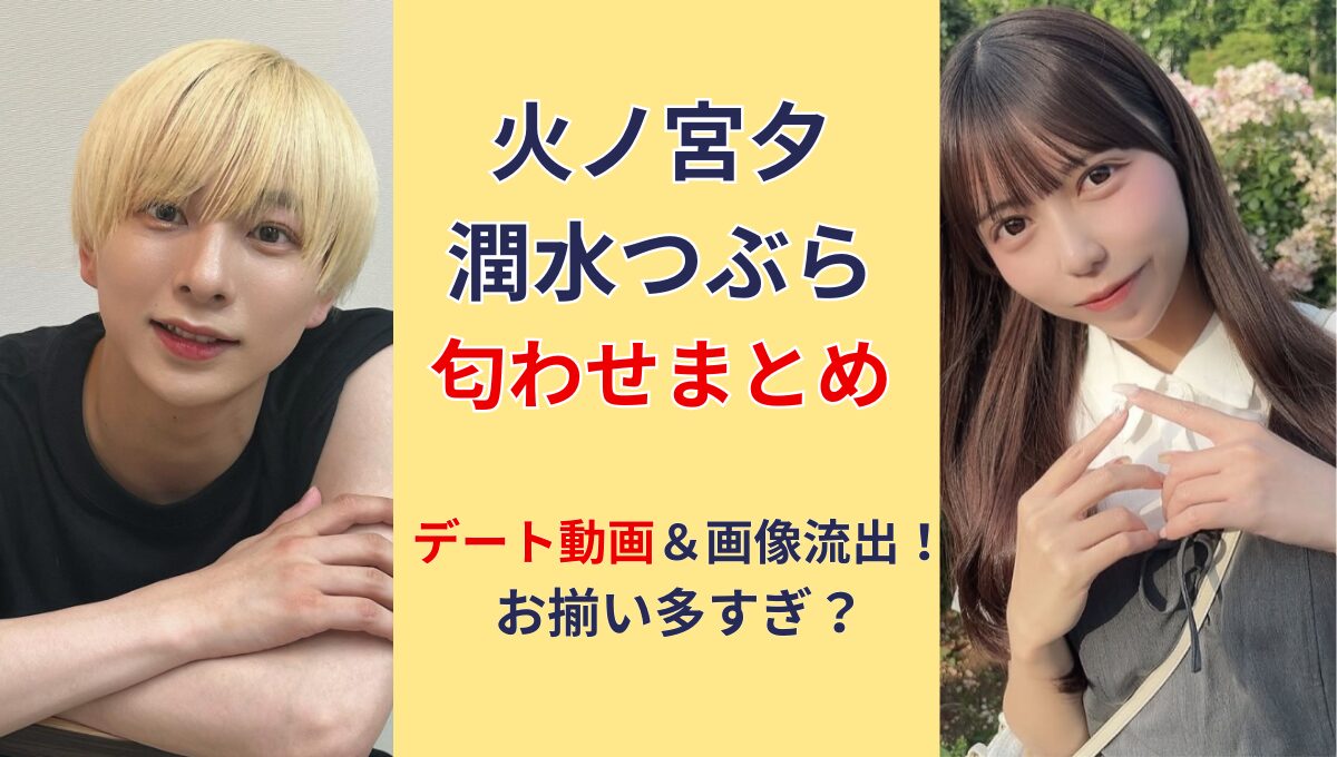 火ノ宮夕の彼女は潤水つぶら?!匂わせ9選！デート動画流出?!同棲疑惑も？
